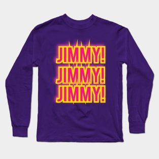 Jimmy! Jimmy! Jimmy! Long Sleeve T-Shirt